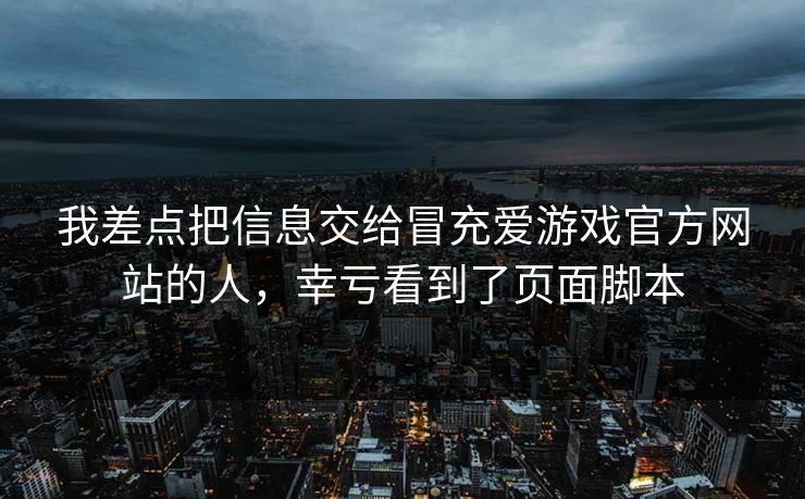 我差点把信息交给冒充爱游戏官方网站的人，幸亏看到了页面脚本